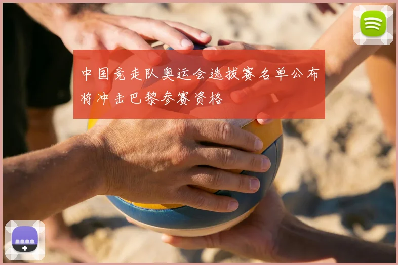 中国竞走队奥运会选拔赛名单公布将冲击巴黎参赛资格
