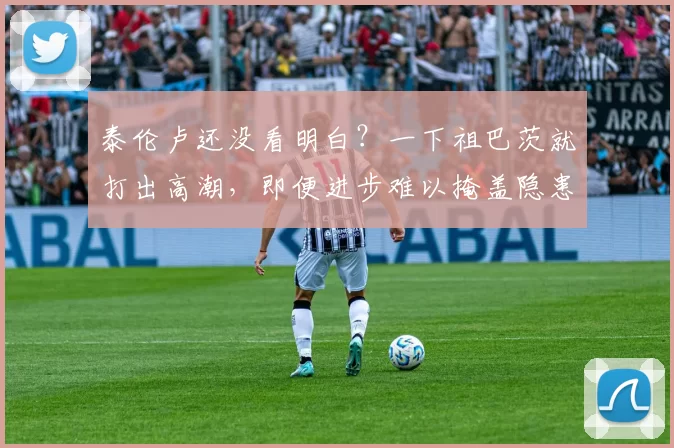 泰伦卢还没看明白？一下祖巴茨就打出高潮，即便进步难以掩盖隐患