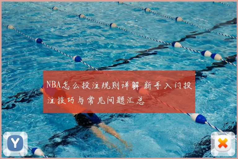 NBA怎么投注规则详解 新手入门投注技巧与常见问题汇总