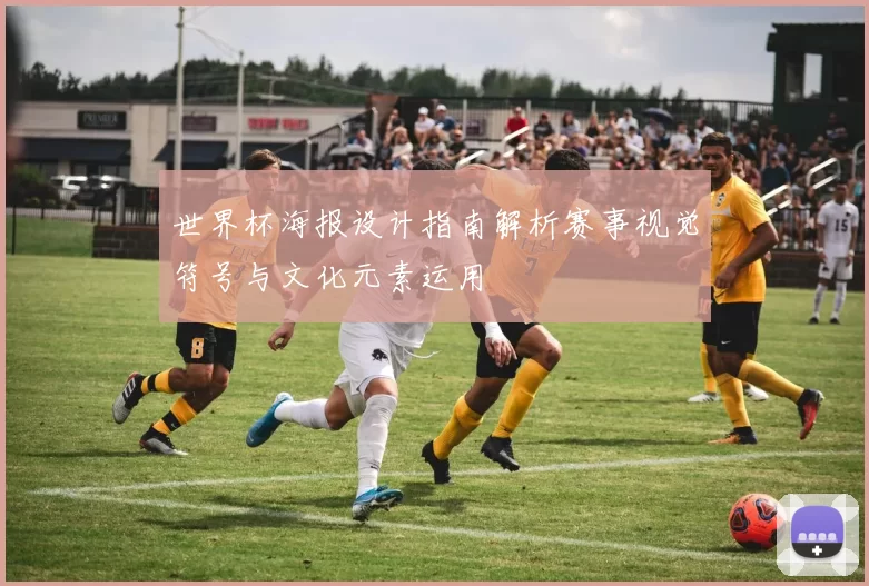 世界杯海报设计指南解析赛事视觉符号与文化元素运用